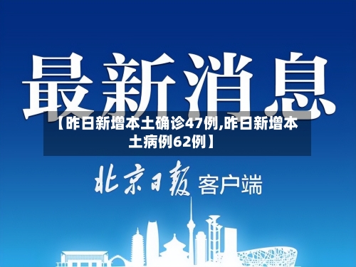 【昨日新增本土确诊47例,昨日新增本土病例62例】