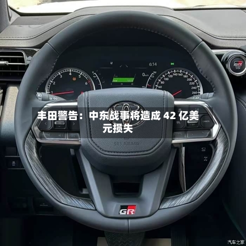丰田警告：中东战事将造成 42 亿美元损失