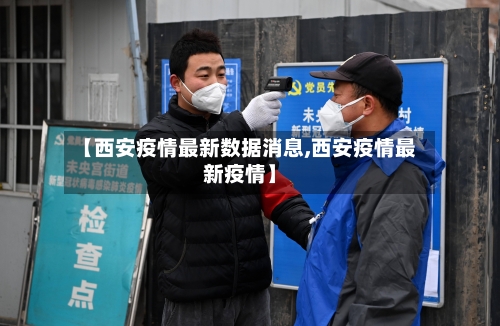 【西安疫情最新数据消息,西安疫情最新疫情】