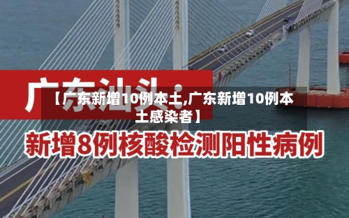 【广东新增10例本土,广东新增10例本土感染者】