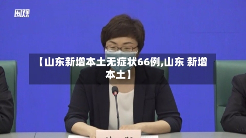 【山东新增本土无症状66例,山东 新增本土】