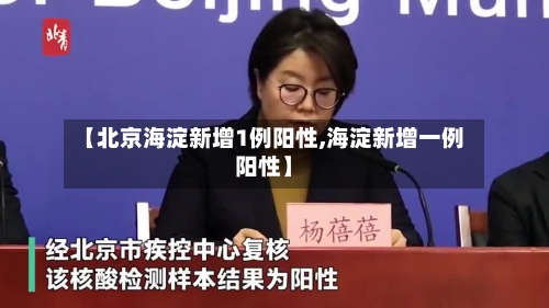 【北京海淀新增1例阳性,海淀新增一例阳性】