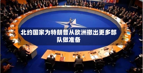 北约国家为特朗普从欧洲撤出更多部队做准备