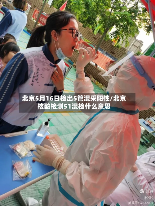 北京5月16日检出5管混采阳性/北京核酸检测51混检什么意思