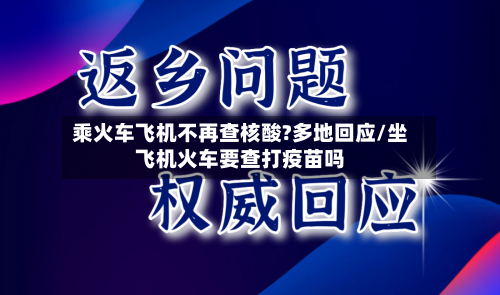 乘火车飞机不再查核酸?多地回应/坐飞机火车要查打疫苗吗