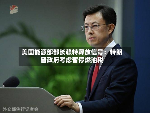 美国能源部部长赖特释放信号：特朗普政府考虑暂停燃油税