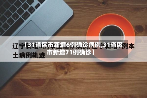 【31省区市新增6例确诊病例,31省区市新增71例确诊】
