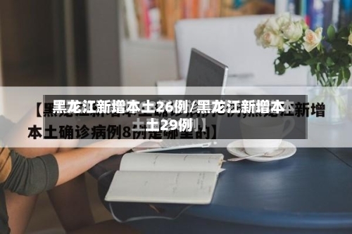 黑龙江新增本土26例/黑龙江新增本土29例