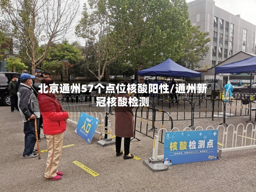 北京通州57个点位核酸阳性/通州新冠核酸检测