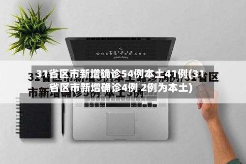 31省区市新增确诊54例本土41例(31省区市新增确诊4例 2例为本土)