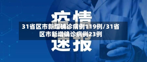 31省区市新增确诊病例119例/31省区市新增确诊病例23例