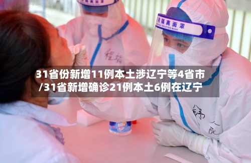 31省份新增11例本土涉辽宁等4省市/31省新增确诊21例本土6例在辽宁