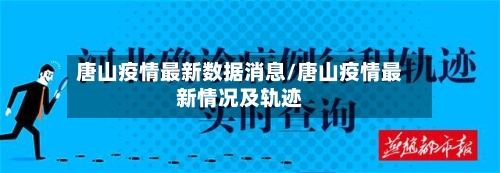 唐山疫情最新数据消息/唐山疫情最新情况及轨迹