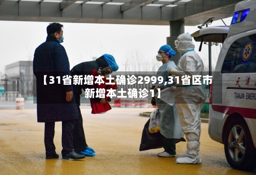 【31省新增本土确诊2999,31省区市新增本土确诊1】