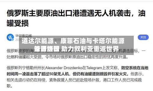 道达尔能源、康菲石油与卡塔尔能源签署协议 助力叙利亚重返世界能源版图