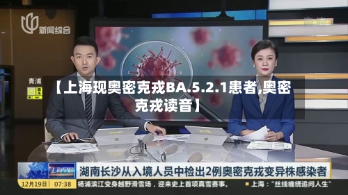 【上海现奥密克戎BA.5.2.1患者,奥密克戎读音】