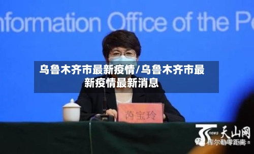 乌鲁木齐市最新疫情/乌鲁木齐市最新疫情最新消息