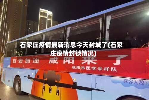 石家庄疫情最新消息今天封城了(石家庄疫情封锁情况)