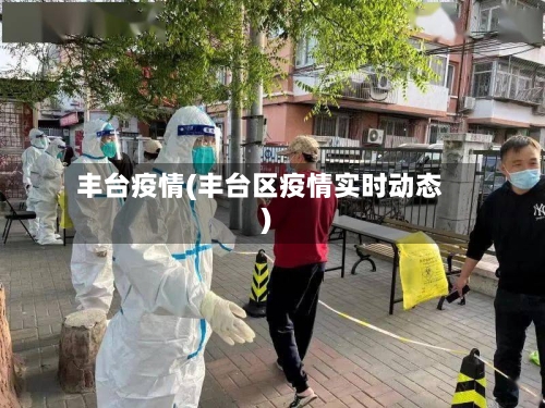 丰台疫情(丰台区疫情实时动态)