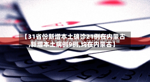 【31省份新增本土确诊21例在内蒙古,新增本土病例9例,均在内蒙古】