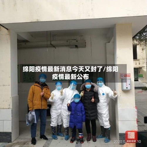 绵阳疫情最新消息今天又封了/绵阳疫情最新公布