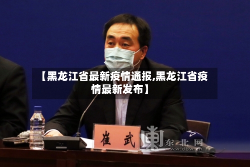 【黑龙江省最新疫情通报,黑龙江省疫情最新发布】