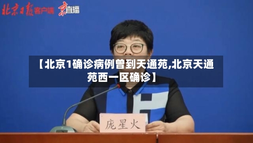 【北京1确诊病例曾到天通苑,北京天通苑西一区确诊】