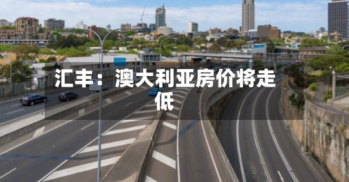 汇丰：澳大利亚房价将走低