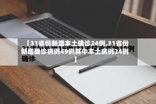 【31省份新增本土确诊24例,31省份新增确诊病例49例其中本土病例24例】
