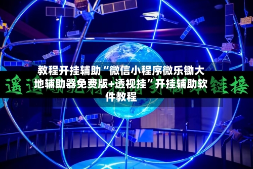 教程开挂辅助“微信小程序微乐锄大地辅助器免费版+透视挂”开挂辅助软件教程