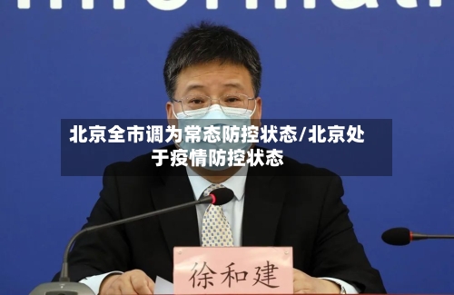 北京全市调为常态防控状态/北京处于疫情防控状态