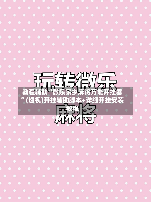教程辅助“微乐家乡麻将万能开挂器”(透视)开挂辅助脚本+详细开挂安装教程