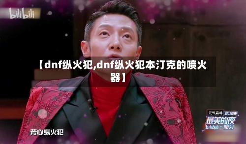 【dnf纵火犯,dnf纵火犯本汀克的喷火器】