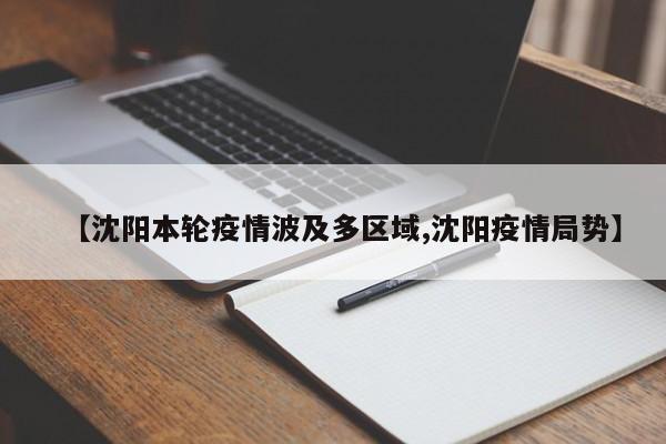 【沈阳本轮疫情波及多区域,沈阳疫情局势】
