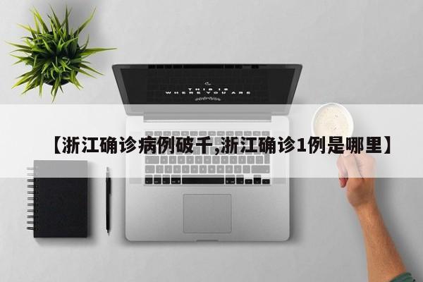 【浙江确诊病例破千,浙江确诊1例是哪里】