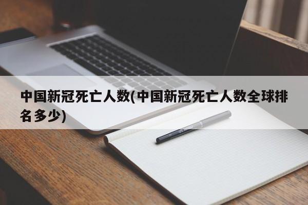 中国新冠死亡人数(中国新冠死亡人数全球排名多少)