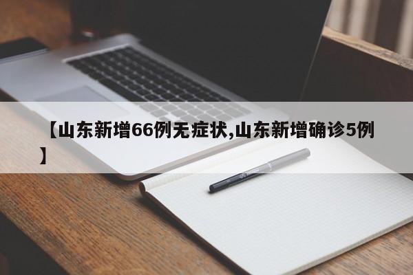 【山东新增66例无症状,山东新增确诊5例】