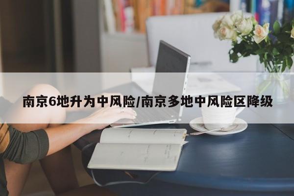 南京6地升为中风险/南京多地中风险区降级