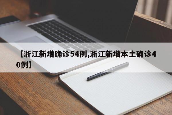 【浙江新增确诊54例,浙江新增本土确诊40例】