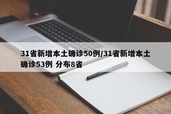 31省新增本土确诊50例/31省新增本土确诊53例 分布8省