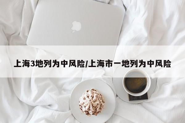 上海3地列为中风险/上海市一地列为中风险