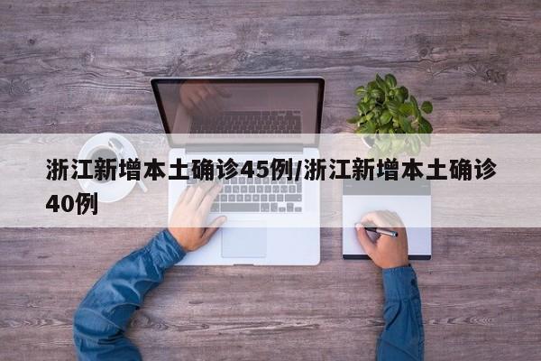 浙江新增本土确诊45例/浙江新增本土确诊40例