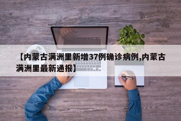 【内蒙古满洲里新增37例确诊病例,内蒙古满洲里最新通报】