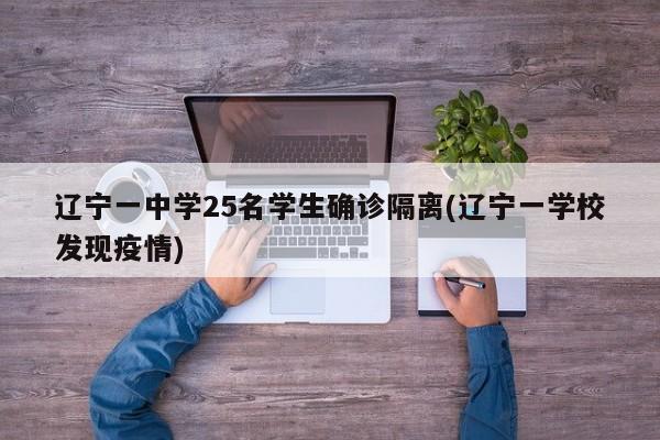 辽宁一中学25名学生确诊隔离(辽宁一学校发现疫情)