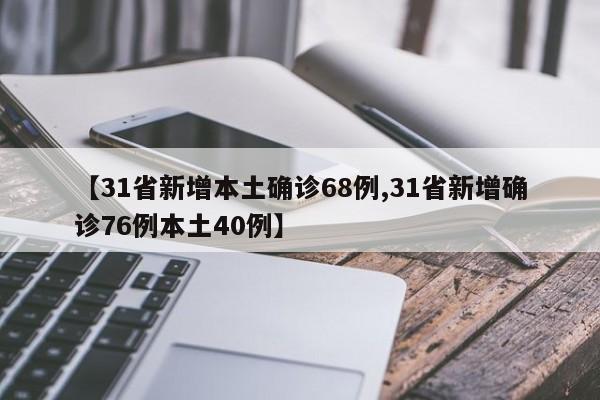 【31省新增本土确诊68例,31省新增确诊76例本土40例】