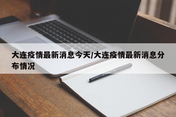 大连疫情最新消息今天/大连疫情最新消息分布情况